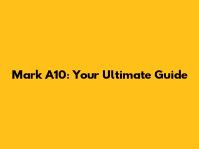 Mark A10: Your Ultimate Guide