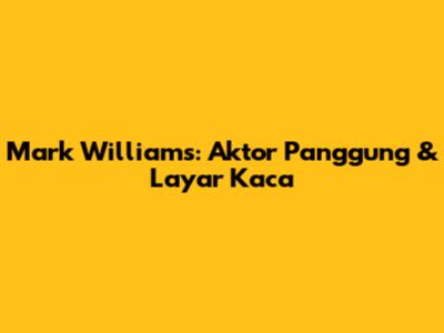 Mark Williams: Aktor Panggung & Layar Kaca