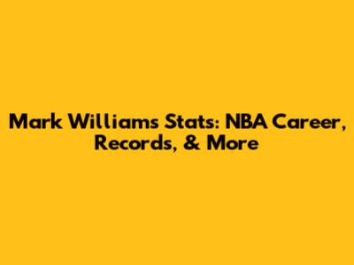 Mark Williams Stats: NBA Career, Records, & More