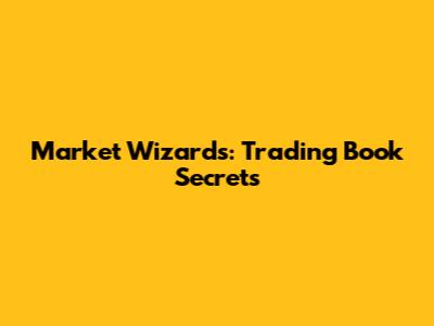 Market Wizards: Trading Book Secrets