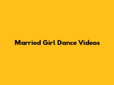 Married Girl Dance Videos