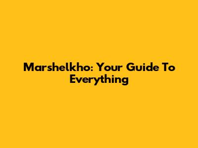 Marshelkho: Your Guide To Everything