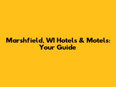 Marshfield, WI Hotels & Motels: Your Guide
