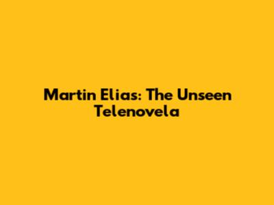 Martin Elias: The Unseen Telenovela