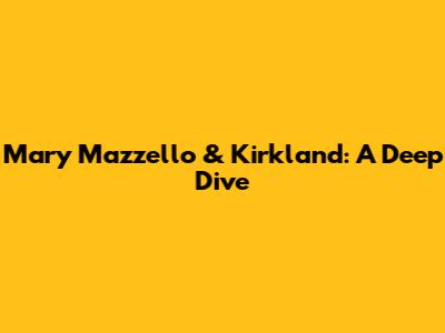 Mary Mazzello & Kirkland: A Deep Dive