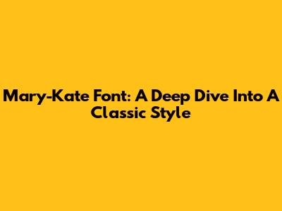 Mary-Kate Font: A Deep Dive Into A Classic Style