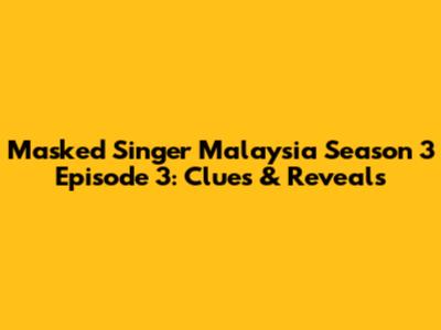 Masked Singer Malaysia Season 3 Episode 3: Clues & Reveals