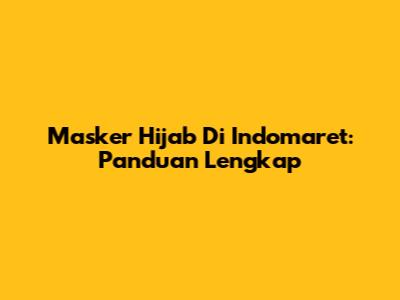 Masker Hijab Di Indomaret: Panduan Lengkap