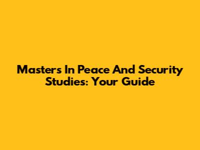 Master's In Peace And Security Studies: Your Guide