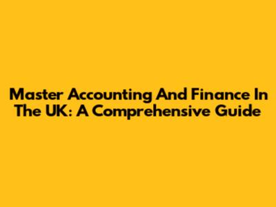 Master Accounting And Finance In The UK: A Comprehensive Guide