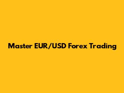 Master EUR/USD Forex Trading