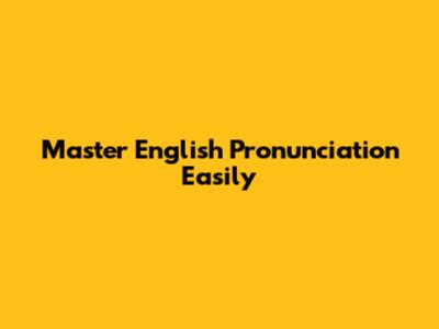Master English Pronunciation Easily