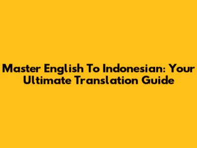 Master English To Indonesian: Your Ultimate Translation Guide