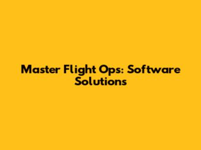 Master Flight Ops: Software Solutions