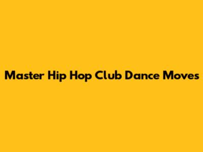 Master Hip Hop Club Dance Moves
