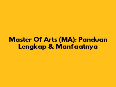 Master Of Arts (MA): Panduan Lengkap & Manfaatnya