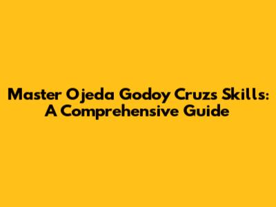 Master Ojeda Godoy Cruz's Skills: A Comprehensive Guide