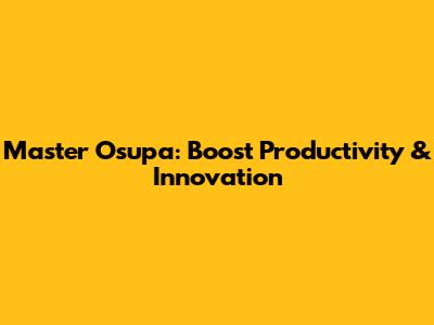 Master Osupa: Boost Productivity & Innovation