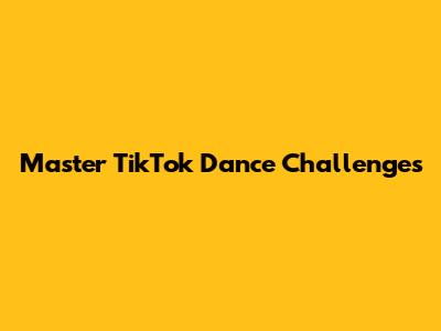 Master TikTok Dance Challenges