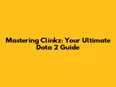 Mastering Clinkz: Your Ultimate Dota 2 Guide