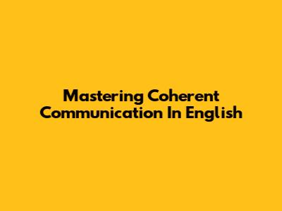 Mastering Coherent Communication In English
