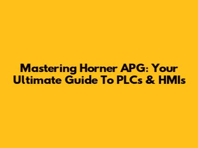Mastering Horner APG: Your Ultimate Guide To PLCs & HMIs
