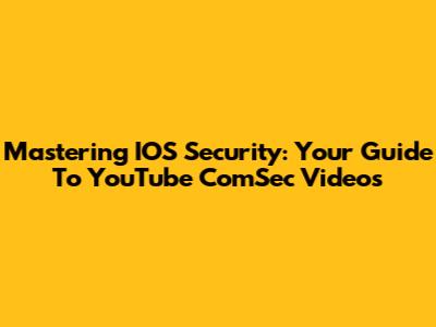 Mastering IOS Security: Your Guide To YouTube ComSec Videos