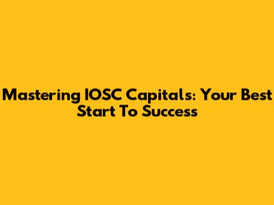 Mastering IOSC Capitals: Your Best Start To Success