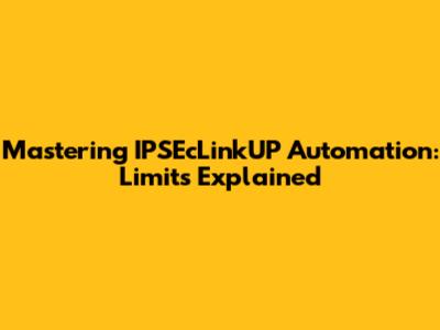 Mastering IPSEcLinkUP Automation: Limits Explained