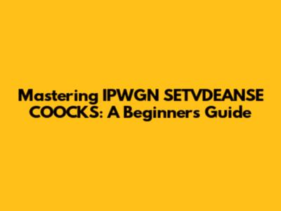 Mastering IPWGN SETVDEANSE COOCKS: A Beginner's Guide