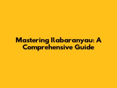 Mastering Ilabaranyau: A Comprehensive Guide
