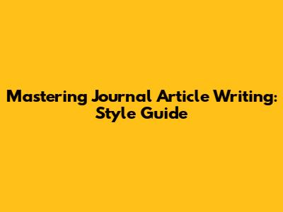 Mastering Journal Article Writing: Style Guide
