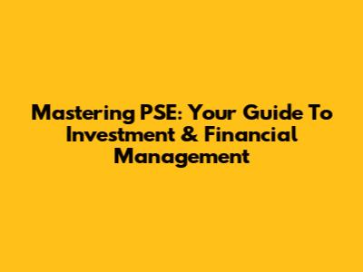 Mastering PSE: Your Guide To Investment & Financial Management