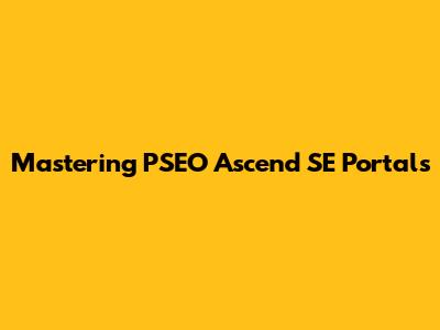 Mastering PSEO Ascend SE Portals
