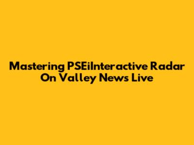 Mastering PSEiInteractive Radar On Valley News Live