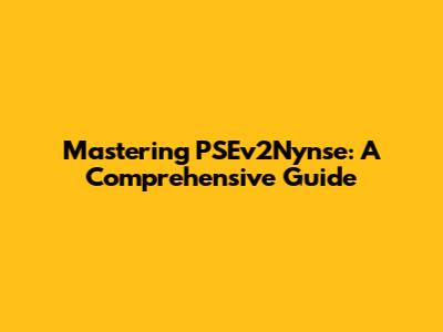 Mastering PSEv2Nynse: A Comprehensive Guide