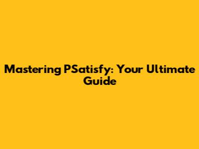 Mastering PSatisfy: Your Ultimate Guide