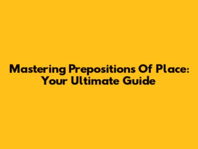 Mastering Prepositions Of Place: Your Ultimate Guide