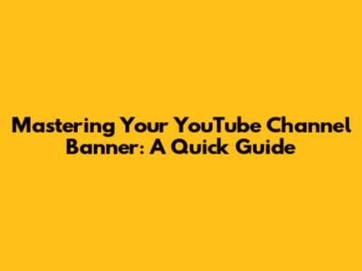 Mastering Your YouTube Channel Banner: A Quick Guide