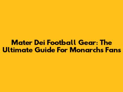 Mater Dei Football Gear: The Ultimate Guide For Monarchs Fans