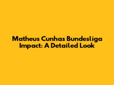 Matheus Cunha's Bundesliga Impact: A Detailed Look