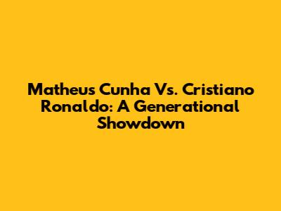 Matheus Cunha Vs. Cristiano Ronaldo: A Generational Showdown