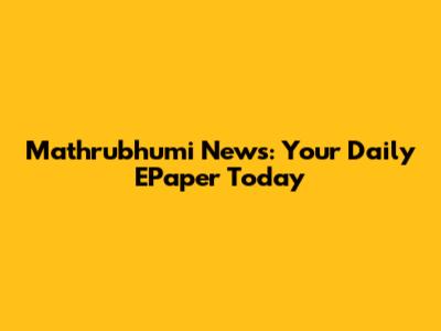 Mathrubhumi News: Your Daily EPaper Today
