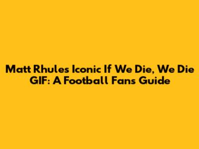 Matt Rhule's Iconic 'If We Die, We Die' GIF: A Football Fan's Guide