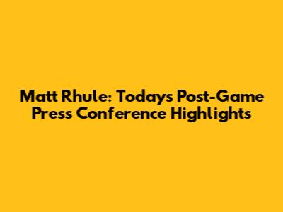 Matt Rhule: Today's Post-Game Press Conference Highlights