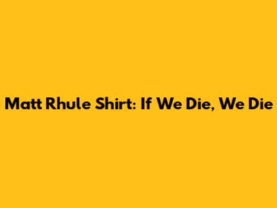 Matt Rhule Shirt: "If We Die, We Die"