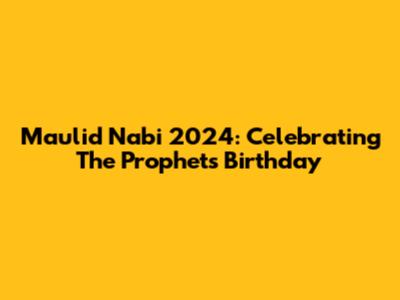 Maulid Nabi 2024: Celebrating The Prophet's Birthday