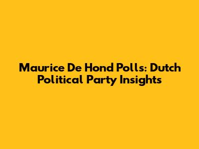 Maurice De Hond Polls: Dutch Political Party Insights