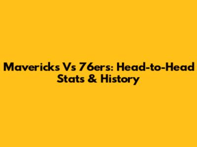 Mavericks Vs 76ers: Head-to-Head Stats & History