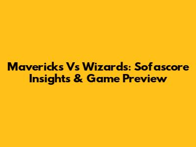Mavericks Vs Wizards: Sofascore Insights & Game Preview